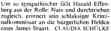 Um so sympathischer fällt Harald Effenberg aus der Rolle: Naiv und durchtrieben zugleich, erinnert sein schlaksiger Kriminalkommissar an die bürgerlichen Helden eines James Stuart