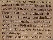 Es wird auch klar, warum sich das Bühnen-Paar Hallervorden/Effenberg so lange die Treue hält. Sie ergänzen sich ideal: Der korrekte, verschmitzte und fast unmerkbar bissige Effenberg neben Didi mit dem prüfenden Blick und der erwartbaren Belastungspointe. Jubeln, beglückte Gesichter und Sekt.