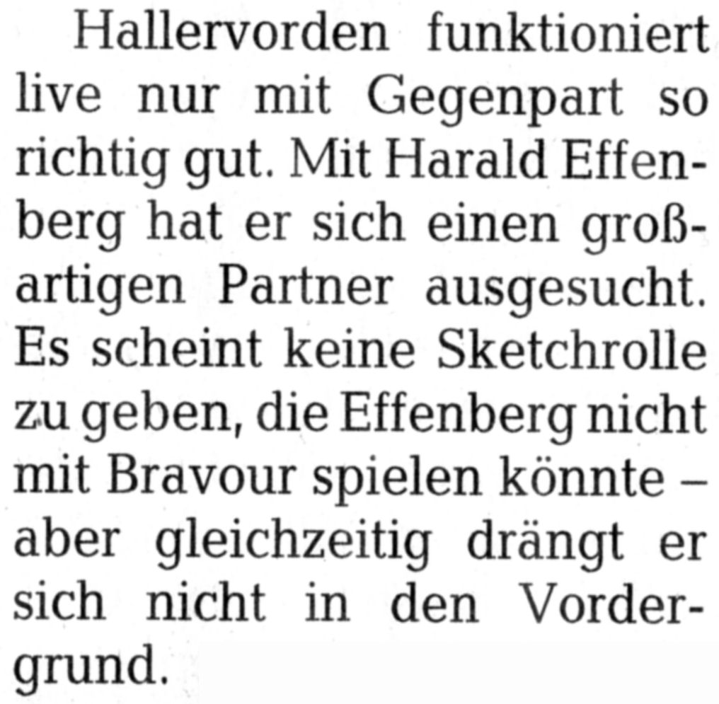 Mit Harald Effenberg hat er sich einen großartigen Sketchpartner ausgesucht. Es scheint keine Sketchrolle zu geben, die Effenberg nicht mit Bravour spielen könnte -